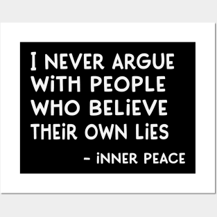 I Never Argue with People Who Believe their own Lies - Inner Peace Posters and Art